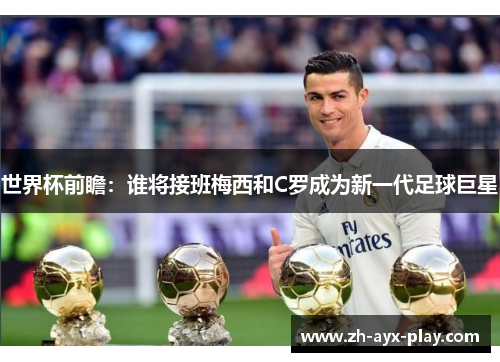 世界杯前瞻：谁将接班梅西和C罗成为新一代足球巨星